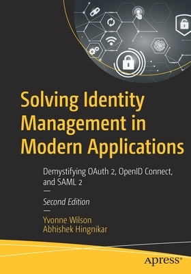 Solving Identity Management in Modern Applications: Demystifying Oauth 2, Openid Connect, and Saml 2 by Wilson, Yvonne