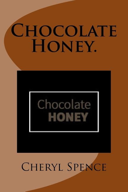 Chocolate Honey. by Spence, Cheryl