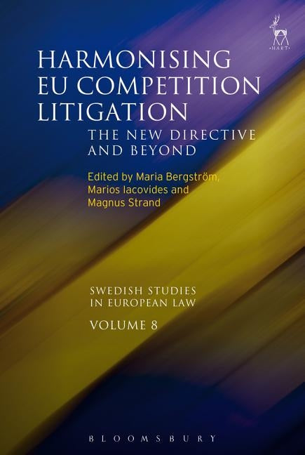 Harmonising EU Competition Litigation: The New Directive and Beyond by Bergström, Maria