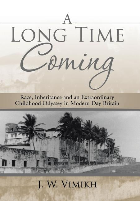 A Long Time Coming: Race, Inheritance and an Extraordinary Childhood Odyssey in Modern Day Britain by Vimikh, J. W.