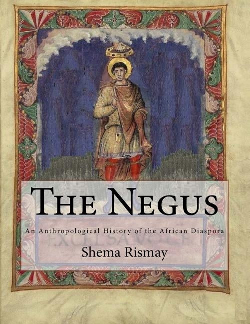 The Negus: An Athropological contruction of African Diasporic History by Rismay, Shema