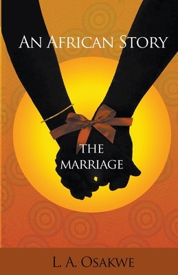 An African Story: The Marriage by Osakwe, L. A.