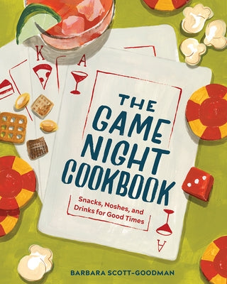 The Game Night Cookbook: Snacks, Noshes, and Drinks for Good Times by Scott-Goodman, Barbara