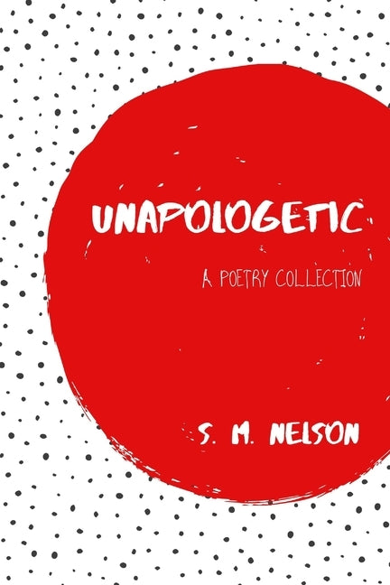 Unapologetic: A Poetry Collection by Nelson, Sharonica