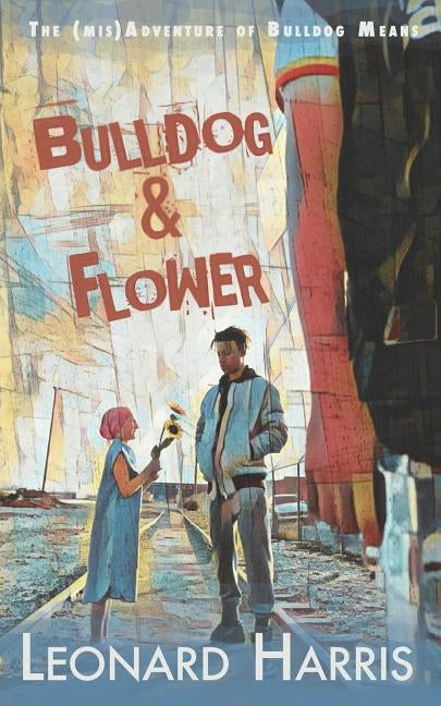 Bulldog and Flower: The First Bulldog Means Adventure by Harris, Leonard