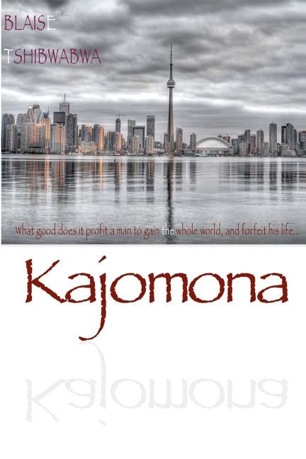 Kajomona (Limited Edition): What good does it profit a man to gain the whole world, and forfeit his life... by Tshibwabwa, Blaise