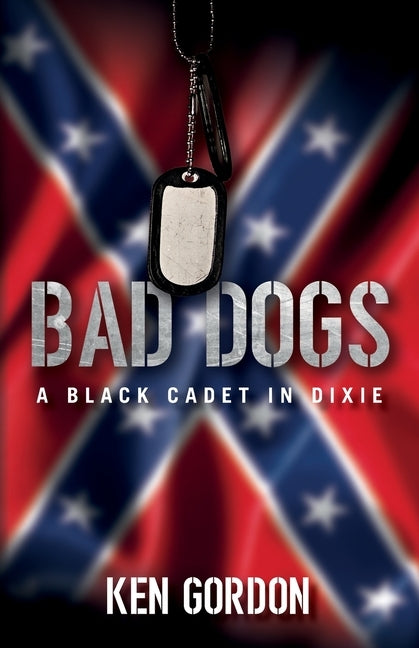 Bad Dogs: A Black Cadet in Dixie by Gordon, Ken