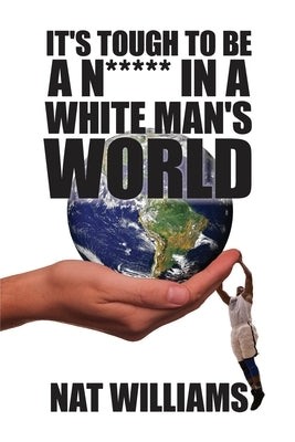 It's Tough to Be a N***** in a White Man's World by Williams, Nat