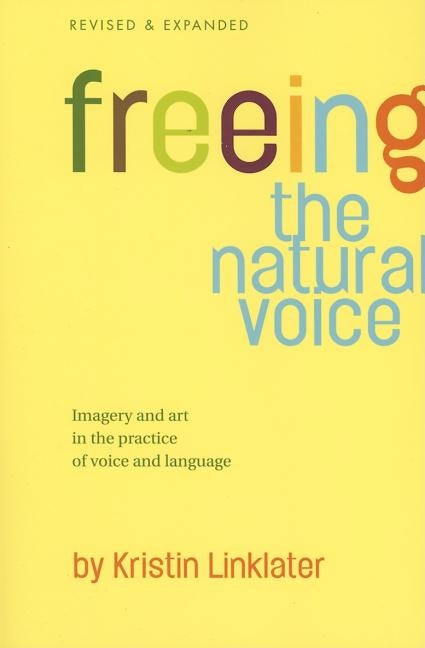 Freeing the Natural Voice: Imagery and Art in the Practice of Voice and Language by Linklater, Kristin