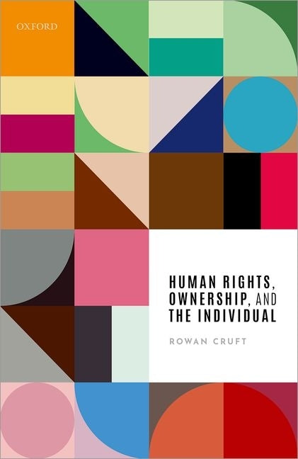 Human Rights, Ownership, and the Individual by Cruft, Rowan