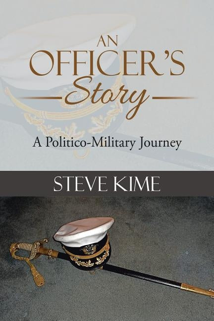 An Officer's Story: A Politico-Military Journey by Kime, Steve