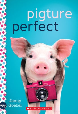 Pigture Perfect: A Wish Novel by Goebel, Jenny