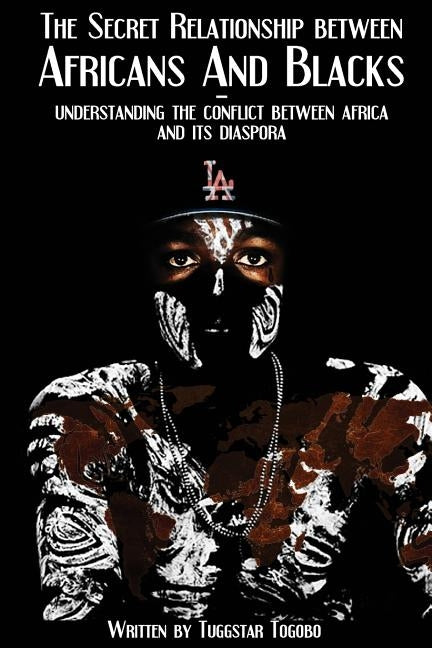 The Secret Relationship between Africans and Blacks: A look into the fractured relationship between continental Africans & African-Caribbeans, African by Togobo, Tugggstar