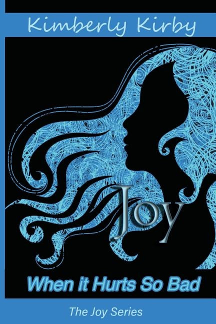 Joy: When It Hurts So Bad by Kirby, Kimberly Joy