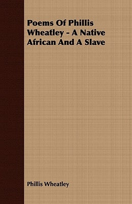 Memoir & Poems of Phillis Wheatley;A Native African and a Slave by Wheatley, Phillis