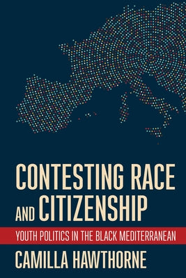 Contesting Race and Citizenship: Youth Politics in the Black Mediterranean by Hawthorne, Camilla