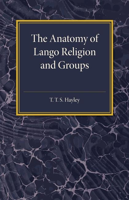 The Anatomy of Lango Religion and Groups by Hayley, T. T. S.
