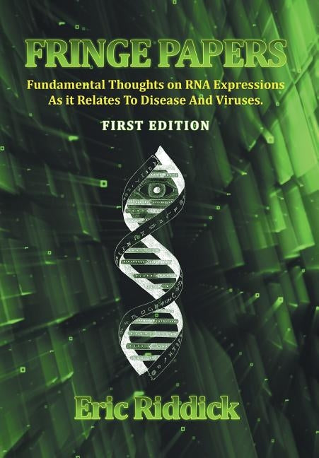 Fringe Papers: Fundamental Thoughts on RNA Expressions as It Relates to Disease and Viruses by Eric Riddick