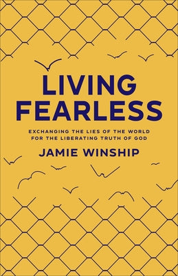 Living Fearless: Exchanging the Lies of the World for the Liberating Truth of God by Winship, Jamie
