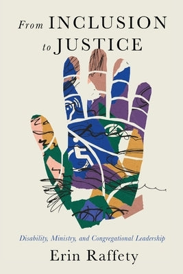 From Inclusion to Justice: Disability, Ministry, and Congregational Leadership by Raffety, Erin