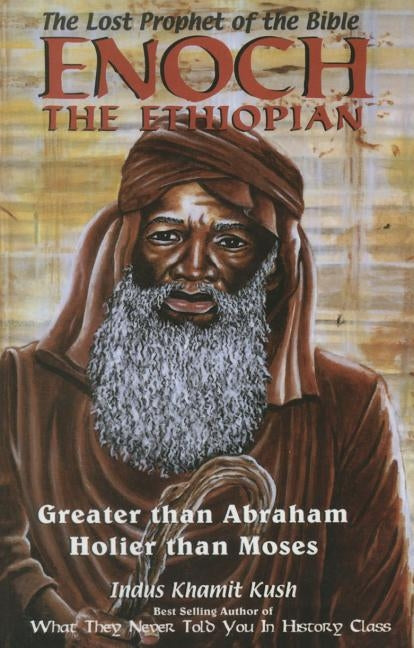 Enoch the Ethiopian: Greater Than Abraham Holier Than Moses by Kush, Indus Khamit