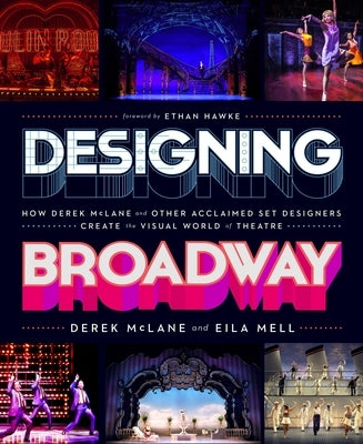 Designing Broadway: How Derek McLane and Other Acclaimed Set Designers Create the Visual World of Theatre by McLane, Derek