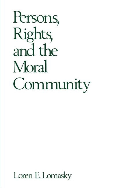 Persons, Rights, and the Moral Community by Lomasky, Loren E.