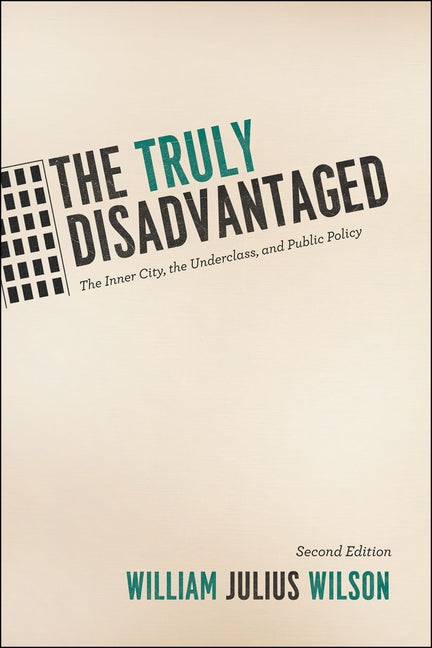 The Truly Disadvantaged: The Inner City, the Underclass, and Public Policy by Wilson, William Julius