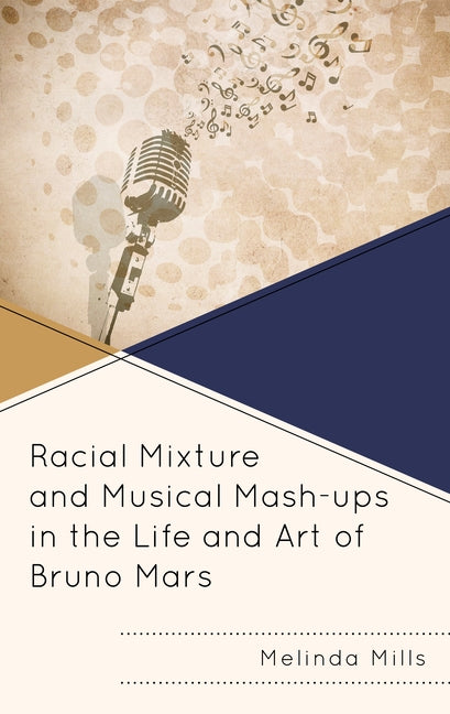 Racial Mixture and Musical Mash-Ups in the Life and Art of Bruno Mars by Mills, Melinda