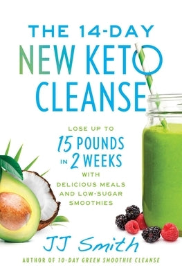 The 14-Day New Keto Cleanse: Lose Up to 15 Pounds in 2 Weeks with Delicious Meals and Low-Sugar Smoothies by Smith, Jj