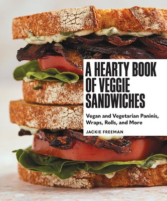 A Hearty Book of Veggie Sandwiches: Vegan and Vegetarian Paninis, Wraps, Rolls, and More by Freeman, Jackie