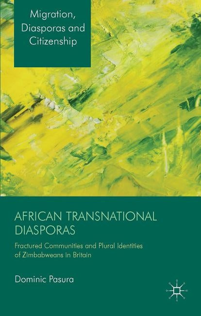 African Transnational Diasporas: Fractured Communities and Plural Identities of Zimbabweans in Britain by Pasura, D.