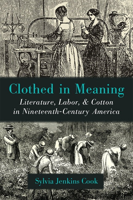 Clothed in Meaning: Literature, Labor, and Cotton in Nineteenth-Century America by Cook, Sylvia Jenkins
