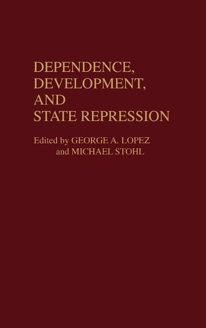Dependence, Development, and State Repression by Lopez, George a.