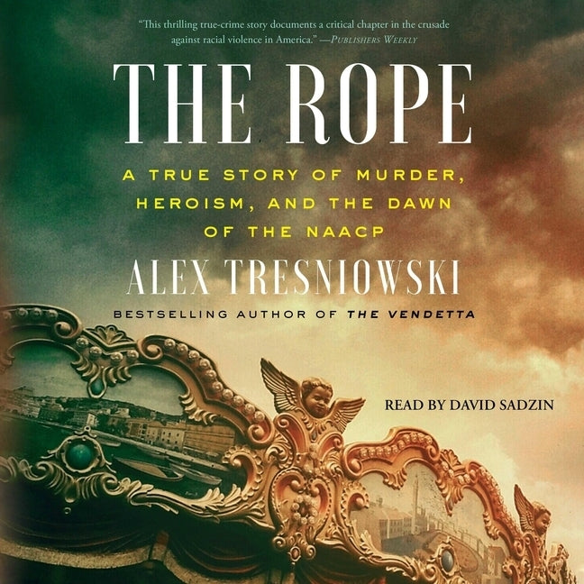 The Rope: A True Story of Murder, Heroism, and the Dawn of the NAACP by Tresniowski, Alex
