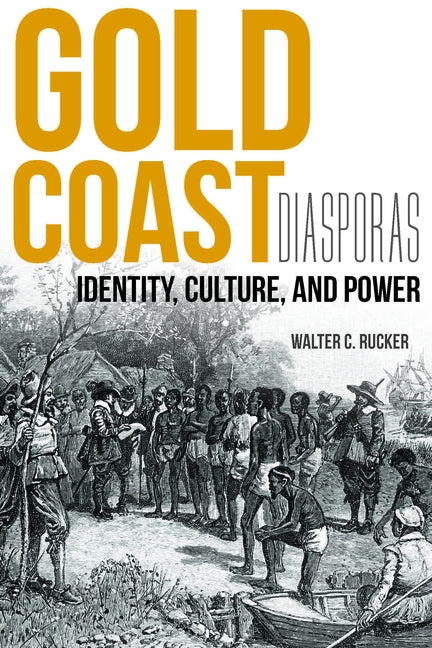 Gold Coast Diasporas: Identity, Culture, and Power by Rucker, Walter C.