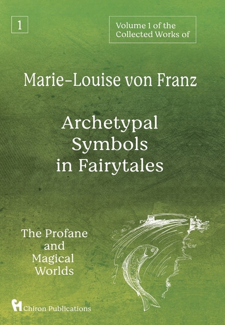 Volume 1 of the Collected Works of Marie-Louise von Franz: Archetypal Symbols in Fairytales: The Profane and Magical Worlds by Von Franz, Marie-Louise