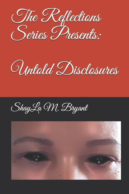 The Reflections Series Presents: Untold Disclosures by Bryant, Shayla M.