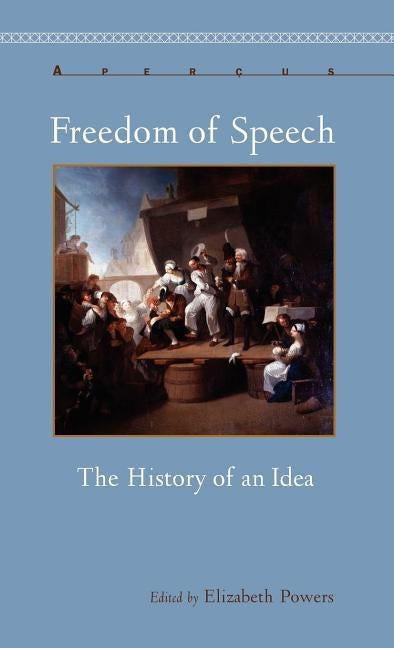 Freedom of Speech: The History of an Idea by Powers, Elizabeth