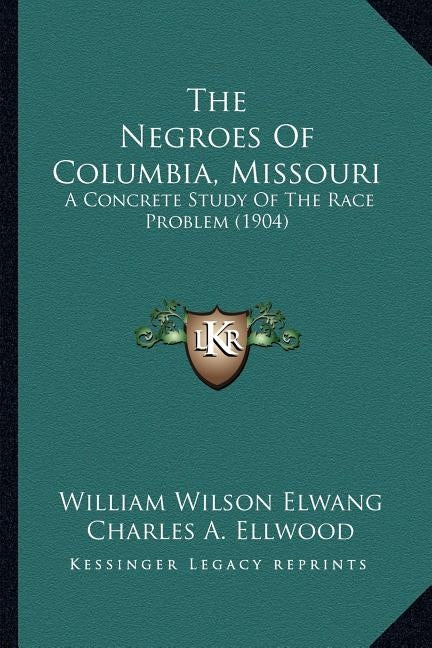 The Negroes Of Columbia, Missouri: A Concrete Study Of The Race Problem (1904) by Elwang, William Wilson