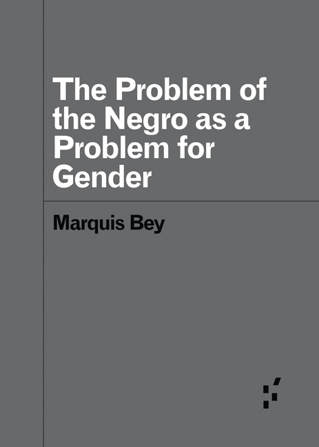 The Problem of the Negro as a Problem for Gender by Bey, Marquis