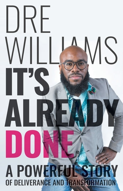 It's Already Done: A Powerful Story of Deliverance and Transformation by Williams, Dre