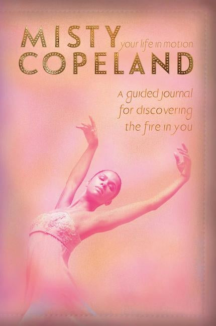 Your Life in Motion: A Guided Journal for Discovering the Fire in You by Copeland, Misty