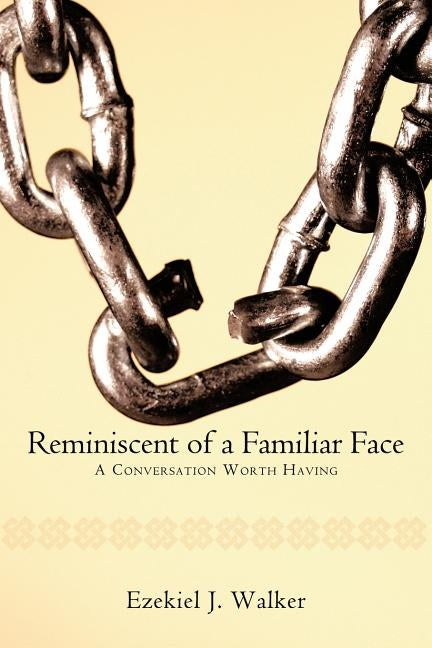 Reminiscent of a Familiar Face: A Conversation Worth Having by Walker, Ezekiel J.