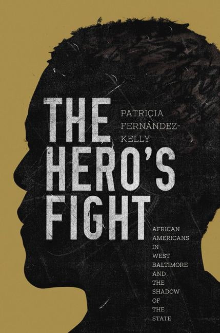 The Hero's Fight: African Americans in West Baltimore and the Shadow of the State by Fernández-Kelly, Patricia