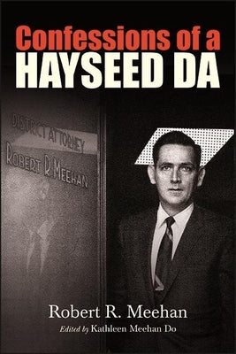 Confessions of a Hayseed DA by Meehan, Robert R.