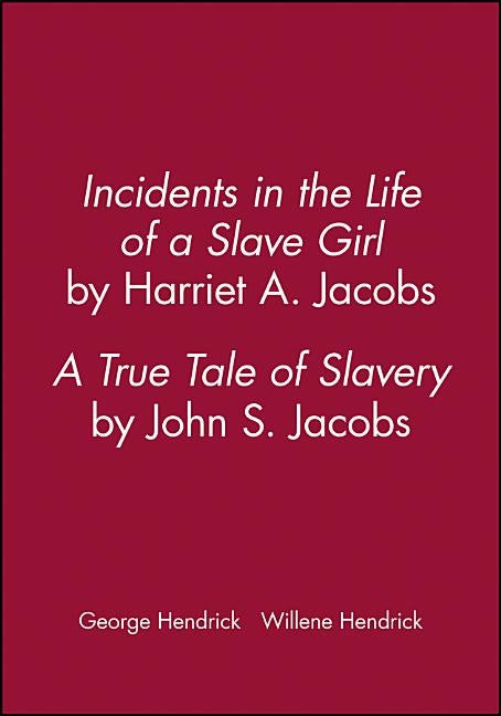Incidents in the Life of a Slave Girl, by Harriet A. Jacobs; A True Tale of Slavery, by John S. Jacobs by Hendrick, George