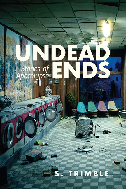 Undead Ends: Stories of Apocalypse by Trimble, S.