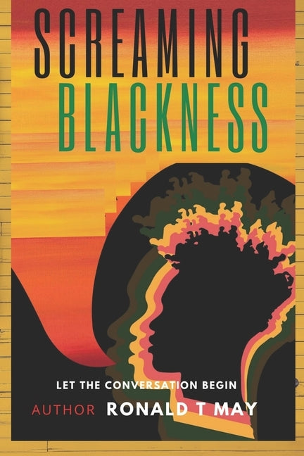 Screaming Blackness: Let The Conversation Begin by May, Ronald T.