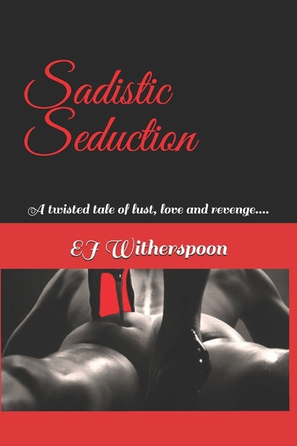 Sadistic Seduction: A twisted tale of lust, love and revenge.... by Witherspoon, Ej